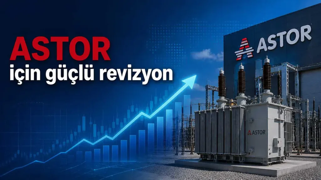 Astor Enerji hedef fiyatı 452,60 TL’ye yükseltildi: büyüme beklentisi güçleniyor